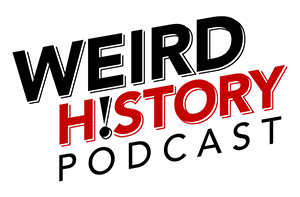 Weird History Podcast - podcast of offbeat, interesting and noteworthy history